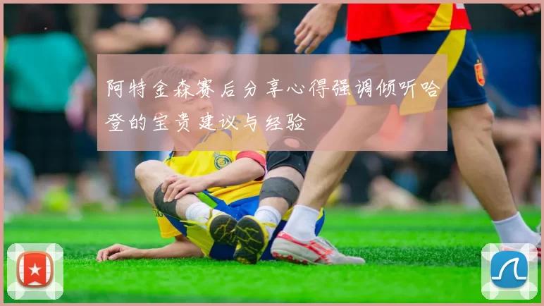 阿特金森赛后分享心得强调倾听哈登的宝贵建议与经验